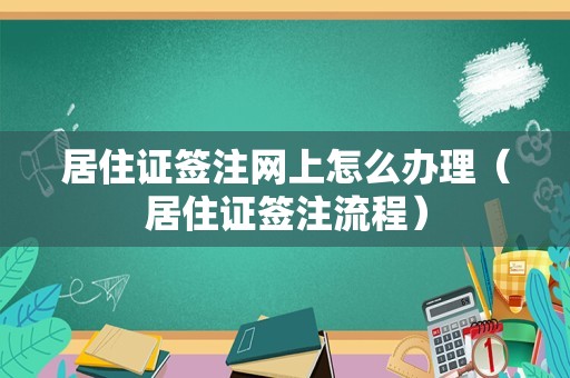 居住证签注网上怎么办理（居住证签注流程）