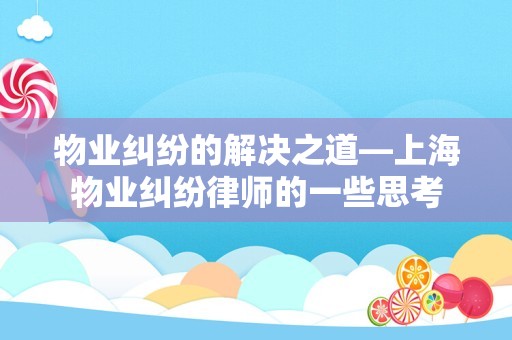 物业纠纷的解决之道—上海物业纠纷律师的一些思考