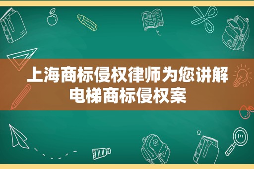 上海商标侵权律师为您讲解电梯商标侵权案