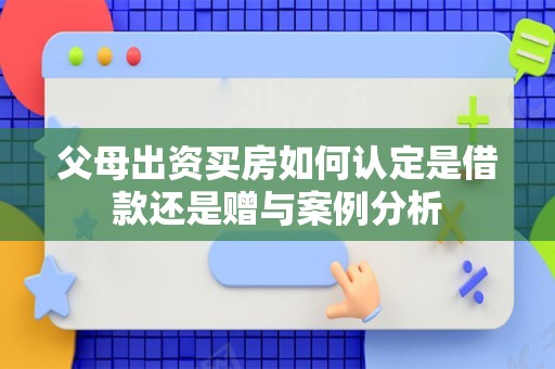 父母出资买房如何认定是借款还是赠与案例分析