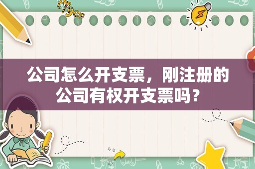 公司怎么开支票，刚注册的公司有权开支票吗？