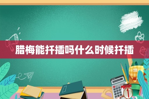 腊梅能扦插吗什么时候扦插