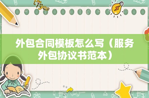 外包合同模板怎么写（服务外包协议书范本）
