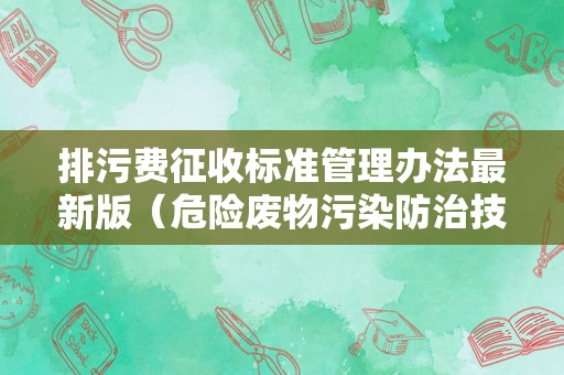 排污费征收标准管理办法最新版（危险废物污染防治技术政策）
