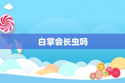 白掌会长虫吗
