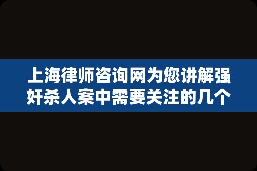 上海律师咨询网为您讲解强奸杀人案中需要关注的几个问题
