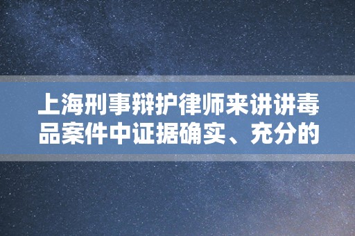 上海刑事辩护律师来讲讲毒品案件中证据确实、充分的标准是什么