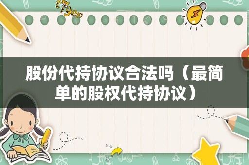 股份代持协议合法吗（最简单的股权代持协议）