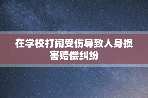 在学校打闹受伤导致人身损害赔偿纠纷