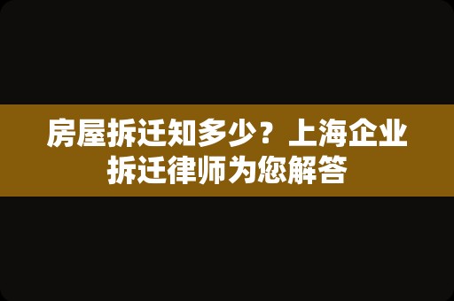 房屋拆迁知多少？上海企业拆迁律师为您解答