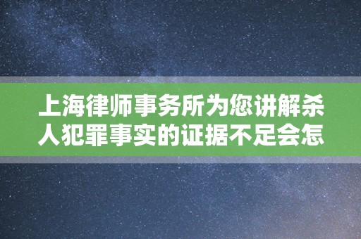 上海律师事务所为您讲解杀人犯罪事实的证据不足会怎样
