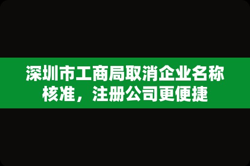 深圳市工商局取消企业名称核准，注册公司更便捷