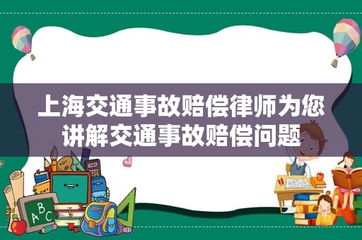 上海交通事故赔偿律师为您讲解交通事故赔偿问题