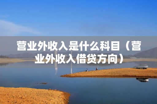 营业外收入是什么科目（营业外收入借贷方向）