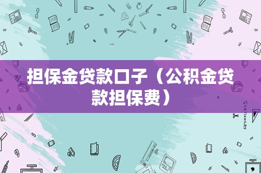 担保金贷款口子（公积金贷款担保费）