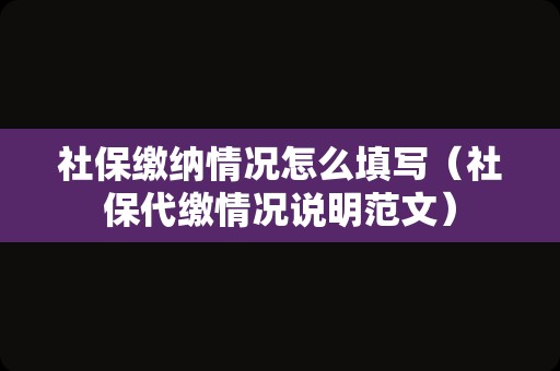 社保缴纳情况怎么填写（社保代缴情况说明范文）