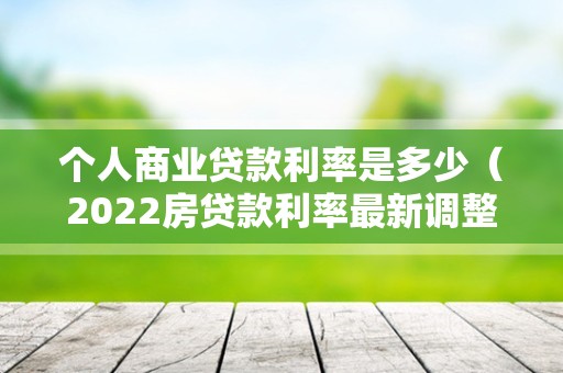 个人商业贷款利率是多少（2022房贷款利率最新调整）