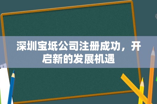 深圳宝坻公司注册成功，开启新的发展机遇