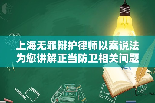 上海无罪辩护律师以案说法为您讲解正当防卫相关问题