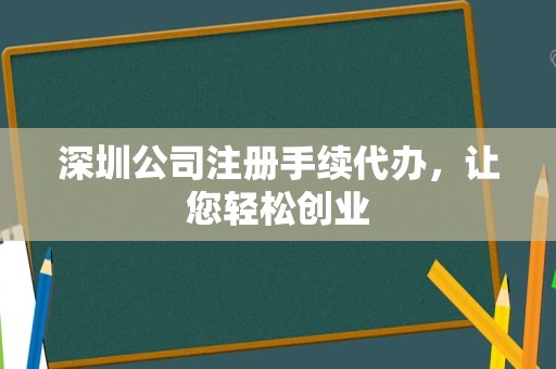 深圳公司注册手续代办，让您轻松创业