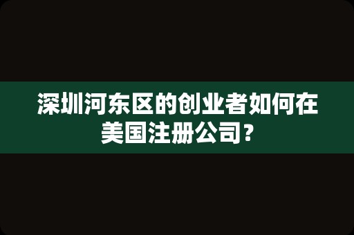 深圳河东区的创业者如何在美国注册公司？