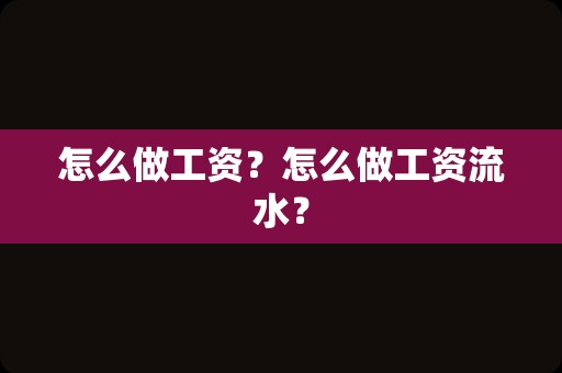 怎么做工资？怎么做工资流水？