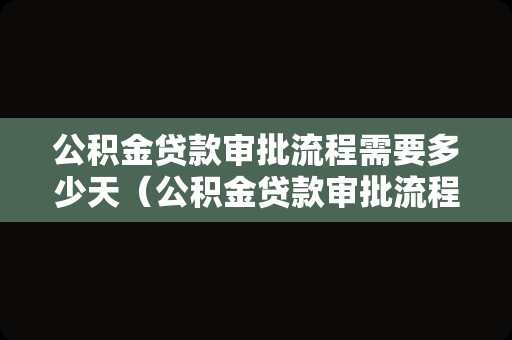 公积金贷款审批流程需要多少天（公积金贷款审批流程需要的时间）