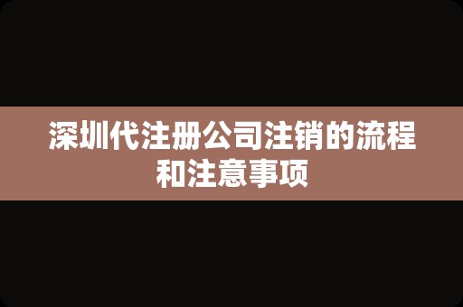 深圳代注册公司注销的流程和注意事项