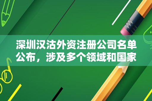 深圳汉沽外资注册公司名单公布，涉及多个领域和国家