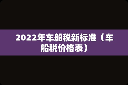2022年车船税新标准（车船税价格表）