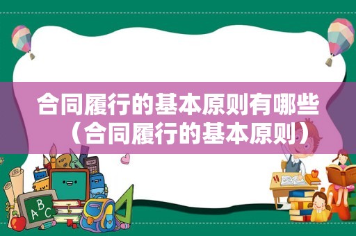 合同履行的基本原则有哪些（合同履行的基本原则）