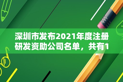深圳市发布2021年度注册研发资助公司名单，共有100家企业入选