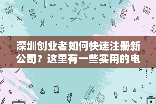 深圳创业者如何快速注册新公司？这里有一些实用的电话号码