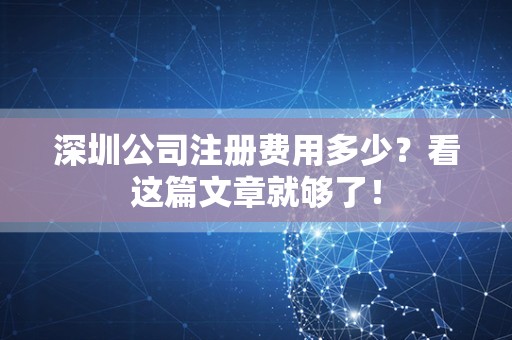 深圳公司注册费用多少？看这篇文章就够了！