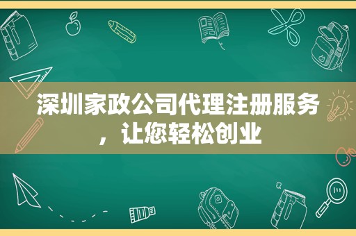 深圳家政公司代理注册服务，让您轻松创业