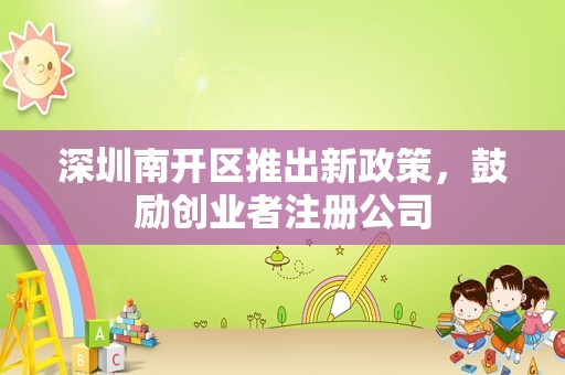 深圳南开区推出新政策，鼓励创业者注册公司