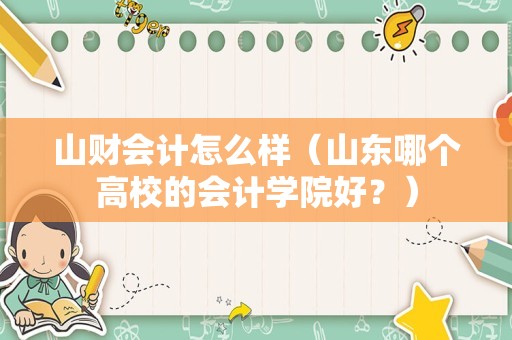 山财会计怎么样（山东哪个高校的会计学院好？）
