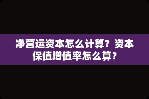 净营运资本怎么计算？资本保值增值率怎么算？