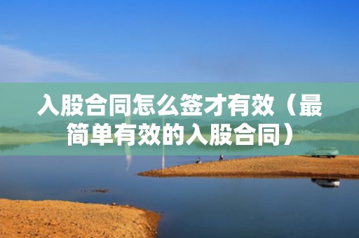 入股合同怎么签才有效（最简单有效的入股合同）