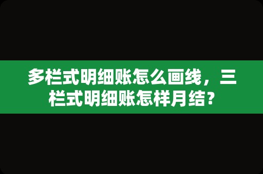 多栏式明细账怎么画线，三栏式明细账怎样月结？