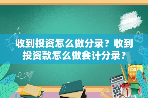 收到投资怎么做分录？收到投资款怎么做会计分录？