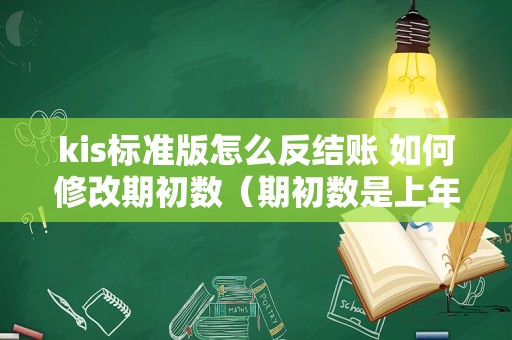 kis标准版怎么反结账 如何修改期初数（期初数是上年结转过来的）金蝶KIS标准版？