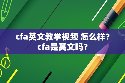 cfa英文教学视频 怎么样？cfa是英文吗？