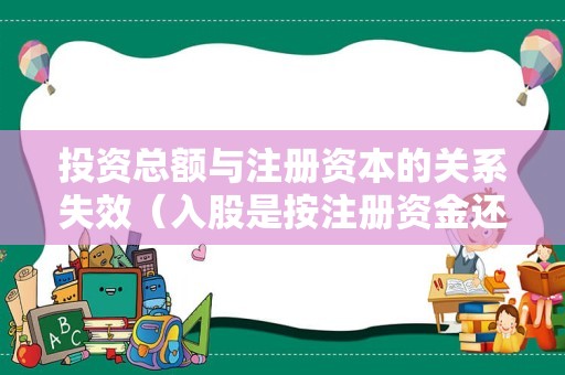 投资总额与注册资本的关系失效（入股是按注册资金还是投资额）