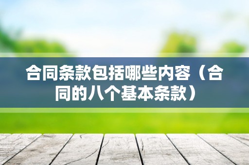 合同条款包括哪些内容（合同的八个基本条款）