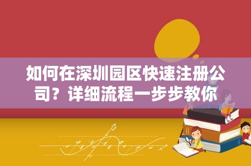 如何在深圳园区快速注册公司？详细流程一步步教你