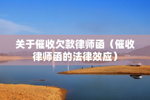 关于催收欠款律师函（催收律师函的法律效应）