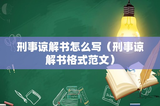 刑事谅解书怎么写（刑事谅解书格式范文）