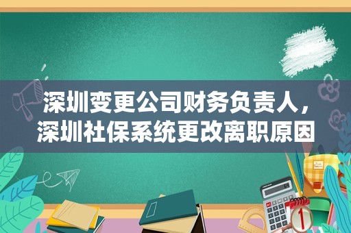 深圳变更公司财务负责人，深圳社保系统更改离职原因步骤？