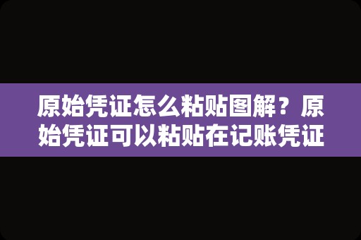 原始凭证怎么粘贴图解？原始凭证可以粘贴在记账凭证的上面吗？
